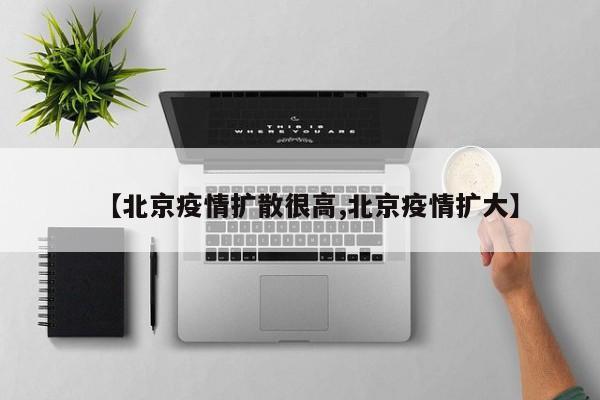 【北京疫情扩散很高,北京疫情扩大】
