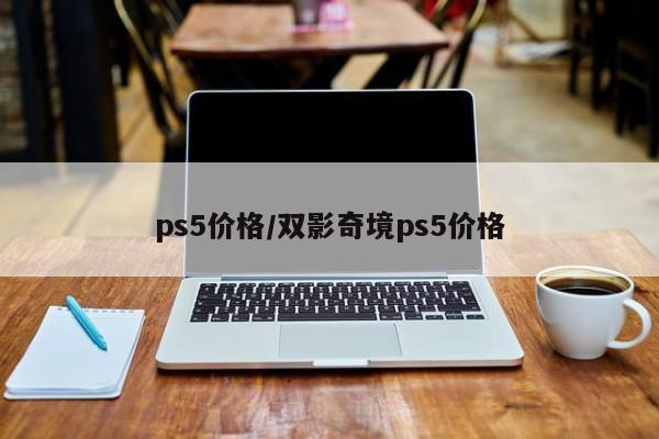 ps5价格/双影奇境ps5价格