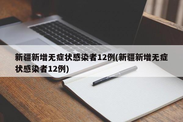 新疆新增无症状感染者12例(新疆新增无症状感染者12例)