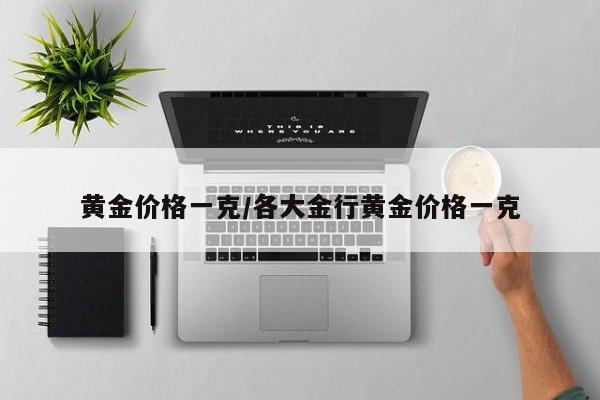 黄金价格一克/各大金行黄金价格一克