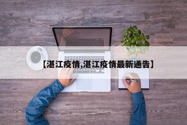 【湛江疫情,湛江疫情最新通告】
