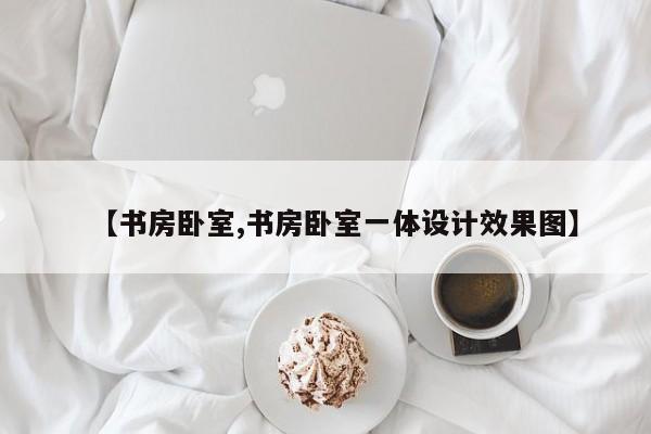 【书房卧室,书房卧室一体设计效果图】