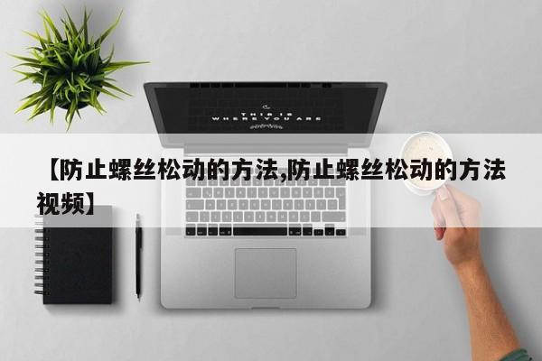 【防止螺丝松动的方法,防止螺丝松动的方法视频】