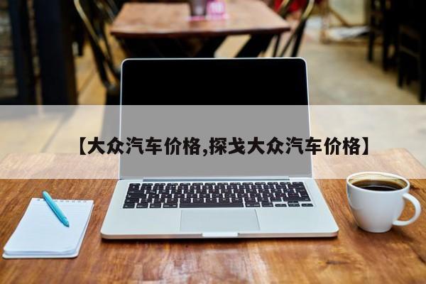【大众汽车价格,探戈大众汽车价格】