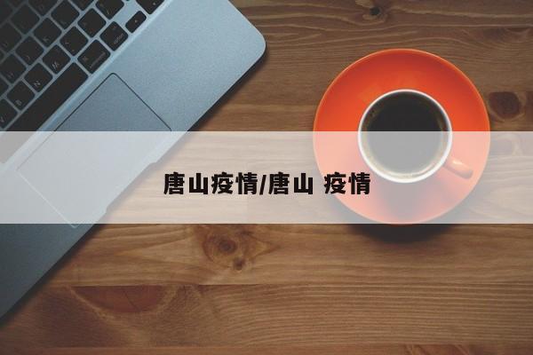 唐山疫情/唐山 疫情