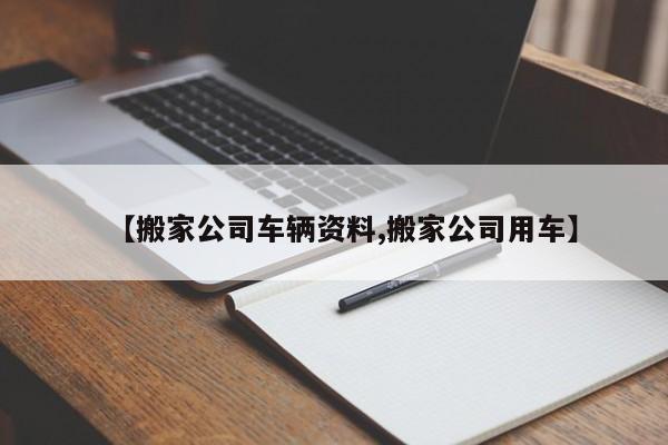 【搬家公司车辆资料,搬家公司用车】
