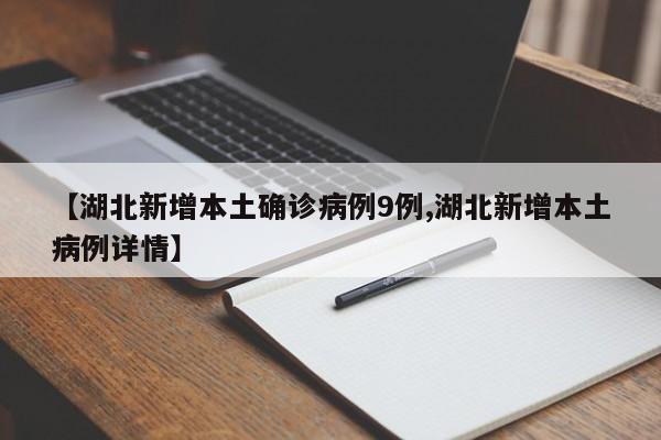 【湖北新增本土确诊病例9例,湖北新增本土病例详情】