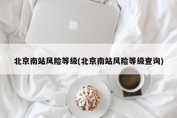 北京南站风险等级(北京南站风险等级查询)