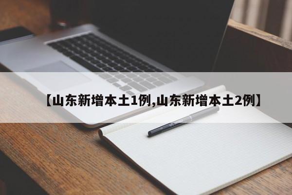 【山东新增本土1例,山东新增本土2例】