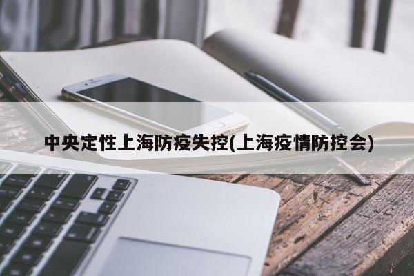 中央定性上海防疫失控(上海疫情防控会)