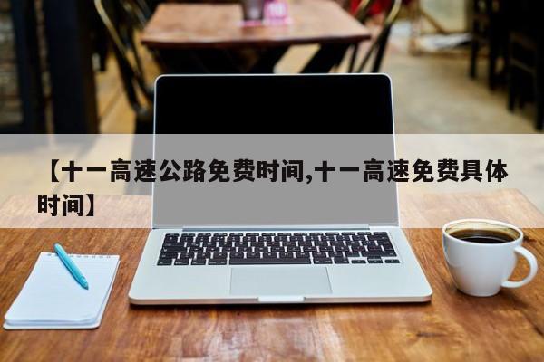 【十一高速公路免费时间,十一高速免费具体时间】
