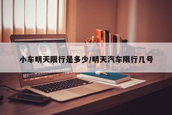 小车明天限行是多少/明天汽车限行几号