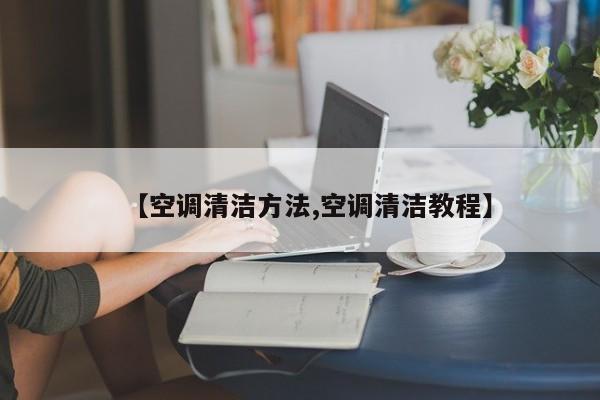 【空调清洁方法,空调清洁教程】
