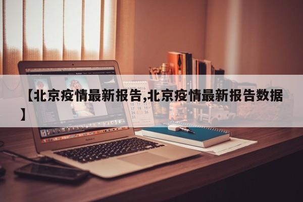 【北京疫情最新报告,北京疫情最新报告数据】