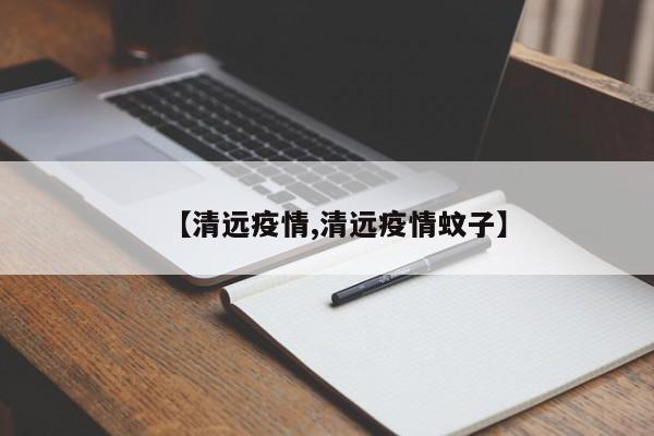 【清远疫情,清远疫情蚊子】
