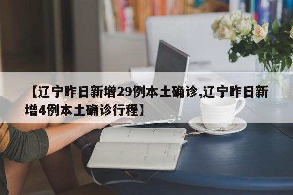 【辽宁昨日新增29例本土确诊,辽宁昨日新增4例本土确诊行程】