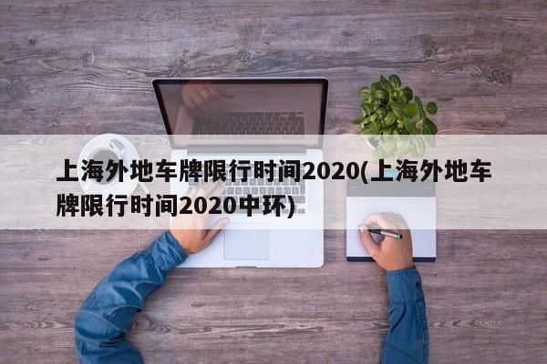 上海外地车牌限行时间2020(上海外地车牌限行时间2020中环)