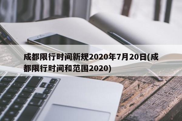成都限行时间新规2020年7月20日(成都限行时间和范围2020)