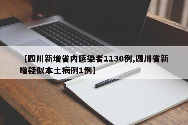 【四川新增省内感染者1130例,四川省新增疑似本土病例1例】