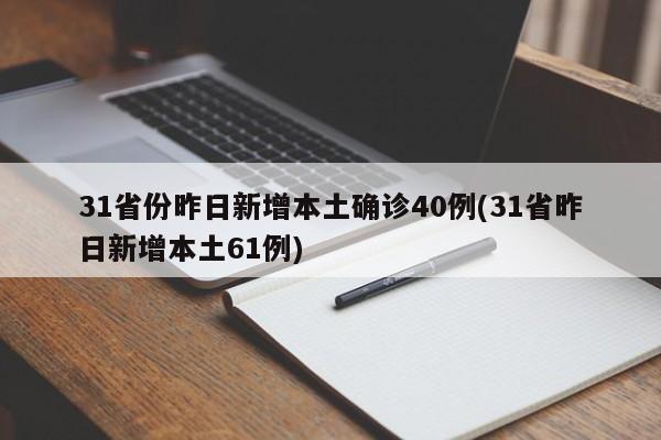 31省份昨日新增本土确诊40例(31省昨日新增本土61例)