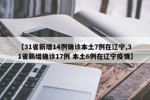 【31省新增14例确诊本土7例在辽宁,31省新增确诊17例 本土6例在辽宁疫情】