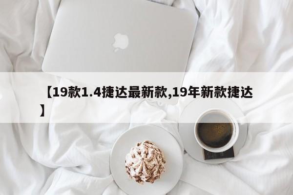 【19款1.4捷达最新款,19年新款捷达】