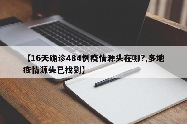 【16天确诊484例疫情源头在哪?,多地疫情源头已找到】