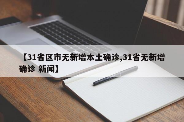 【31省区市无新增本土确诊,31省无新增确诊 新闻】