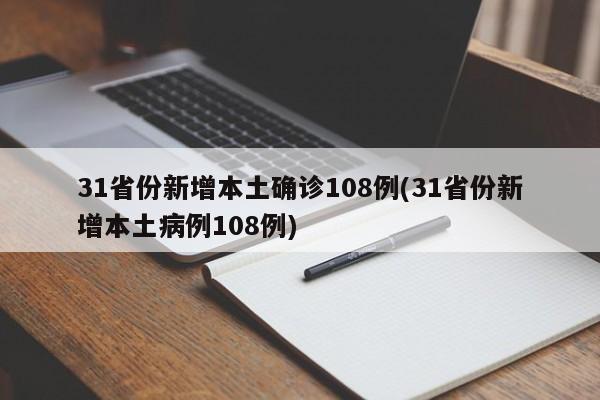31省份新增本土确诊108例(31省份新增本土病例108例)