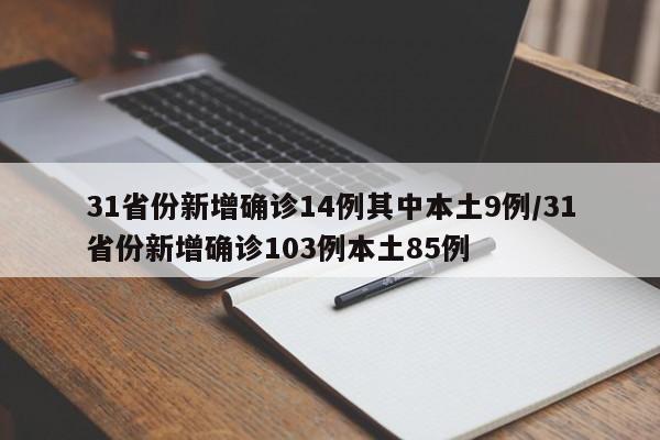 31省份新增确诊14例其中本土9例/31省份新增确诊103例本土85例