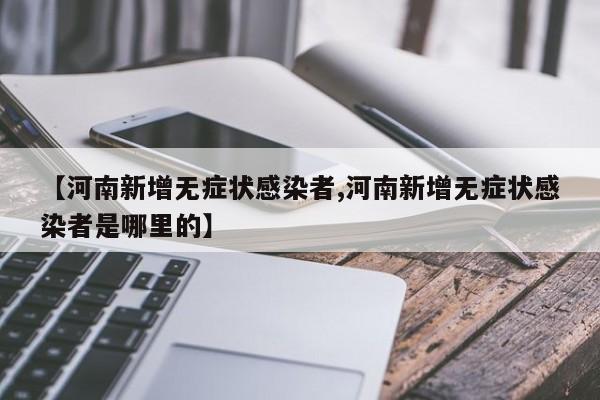 【河南新增无症状感染者,河南新增无症状感染者是哪里的】
