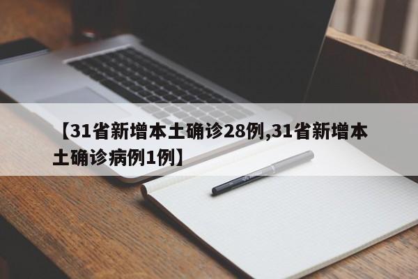 【31省新增本土确诊28例,31省新增本土确诊病例1例】