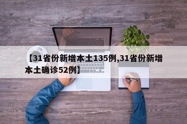 【31省份新增本土135例,31省份新增本土确诊52例】