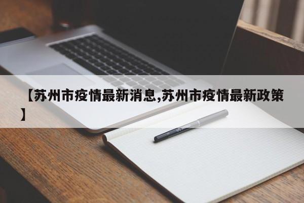 【苏州市疫情最新消息,苏州市疫情最新政策】