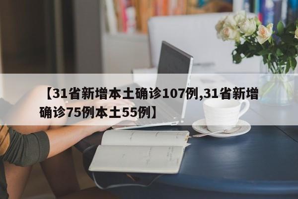 【31省新增本土确诊107例,31省新增确诊75例本土55例】