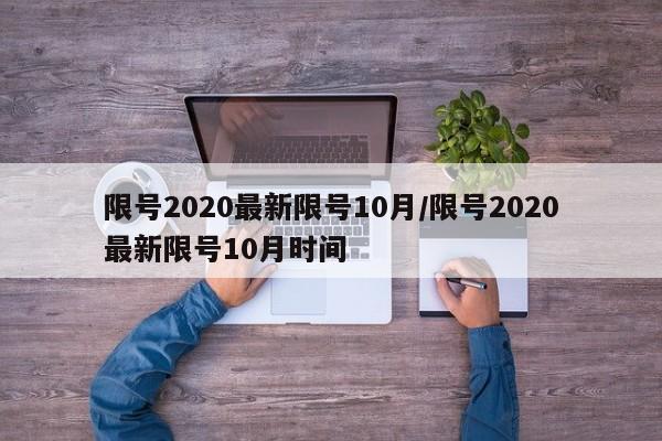 限号2020最新限号10月/限号2020最新限号10月时间