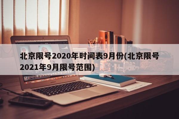 北京限号2020年时间表9月份(北京限号2021年9月限号范围)