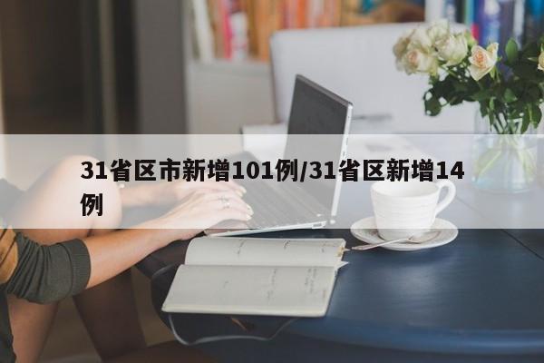 31省区市新增101例/31省区新增14例