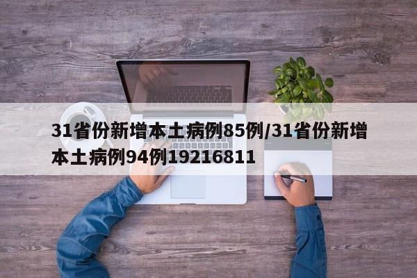 31省份新增本土病例85例/31省份新增本土病例94例19216811