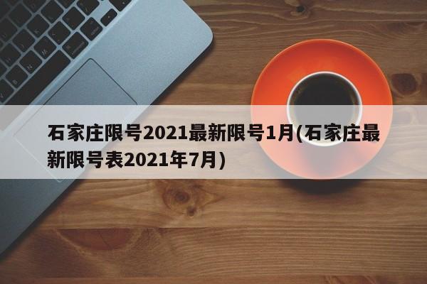 石家庄限号2021最新限号1月(石家庄最新限号表2021年7月)