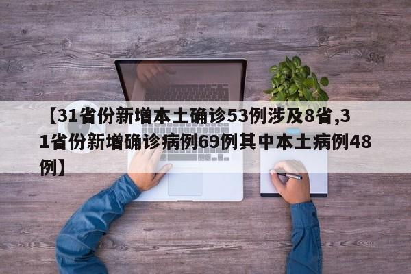【31省份新增本土确诊53例涉及8省,31省份新增确诊病例69例其中本土病例48例】