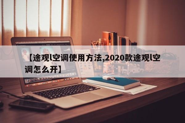 【途观l空调使用方法,2020款途观l空调怎么开】